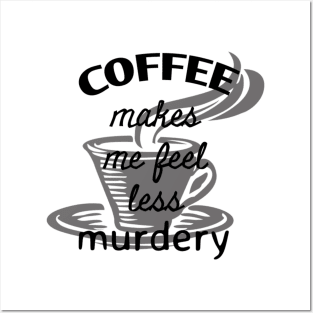 Coffee makes me feel less murdery Posters and Art